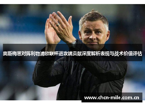 奥斯梅恩对阵利物浦欧联杯进攻端贡献深度解析表现与战术价值评估