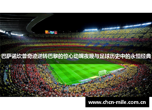 巴萨诺坎普奇迹逆转巴黎的惊心动魄夜晚与足球历史中的永恒经典
